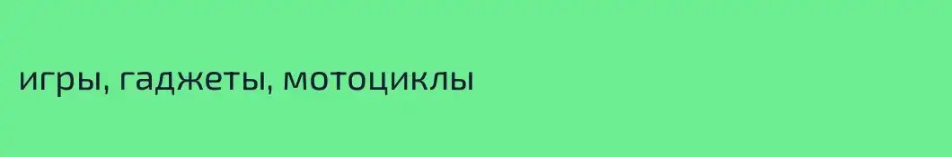 игры, гаджеты, мотоциклы
